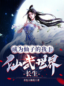 成为仙子的我于仙武世界长生作者:青色大棉花