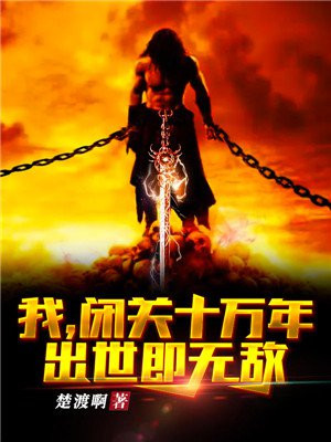 我闭关十万年出世即无敌TXT免费下载
