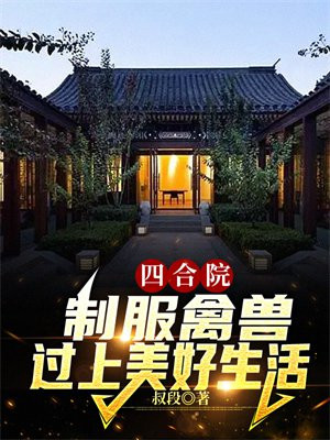 四合院制服禽兽过上美好生活小说