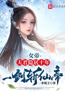 女帝:夫君隐居十年,一剑斩仙帝解说