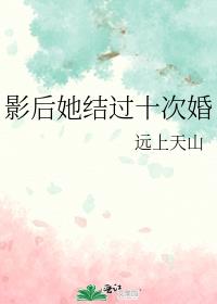 影后她结过十次婚晋江