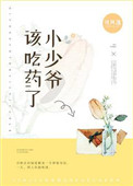 小少爷该吃药了免费阅读番外