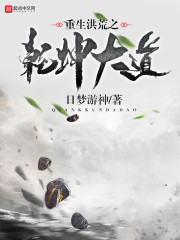 重生洪荒之乾坤大道免费阅读