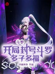 斗罗开局封号斗罗多子多福小说