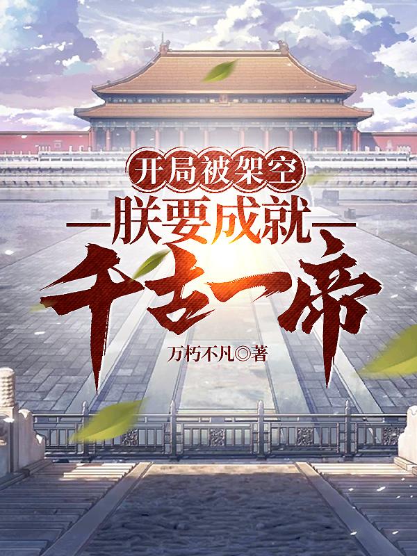 开局被架空,朕要成就千古一帝万朽不凡