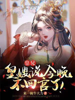 皇兄,皇嫂说今晚不回宫了免费阅读
