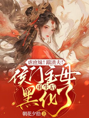 虐庶妹!踹渣夫!侯门主母重生后黑化了TXT下载