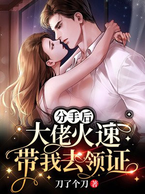 分手后大佬火速带我去领证完结版