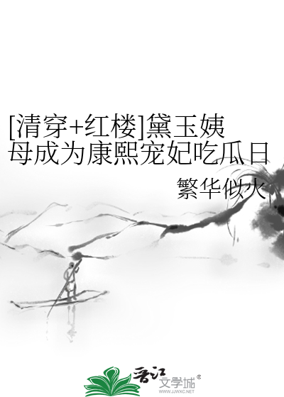 清穿红楼黛玉姨母成为康熙宠妃吃瓜日常