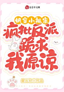 快穿小祖宗疯批反派跪求我原谅