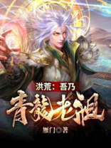 洪荒吾乃青龙老祖免费