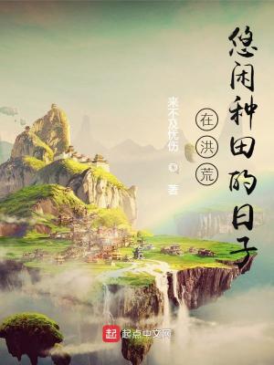 在洪荒悠闲种田的日子 来不及忧伤