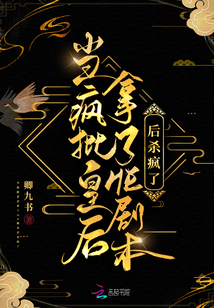 当疯批皇后拿了HE剧本后杀疯了 小说