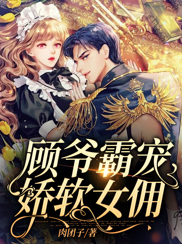 顾爷霸宠娇软女佣免费阅读
