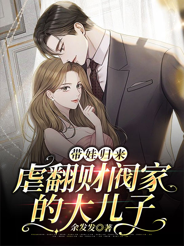 带娃归来,虐翻财阀家的大儿子电视剧免费观看