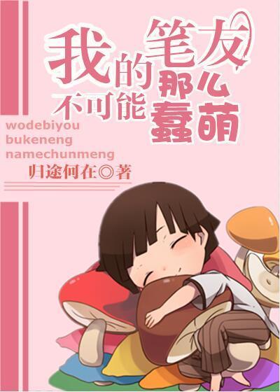 [火影]我的笔友不可能那么蠢萌txt百度云