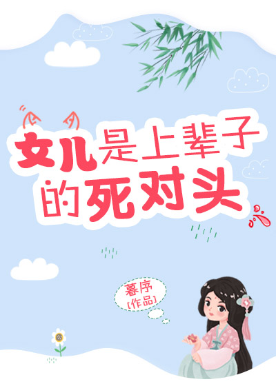 女儿是上辈子的死对头全文免费阅读