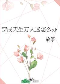 穿成天生万人迷怎么办晋江