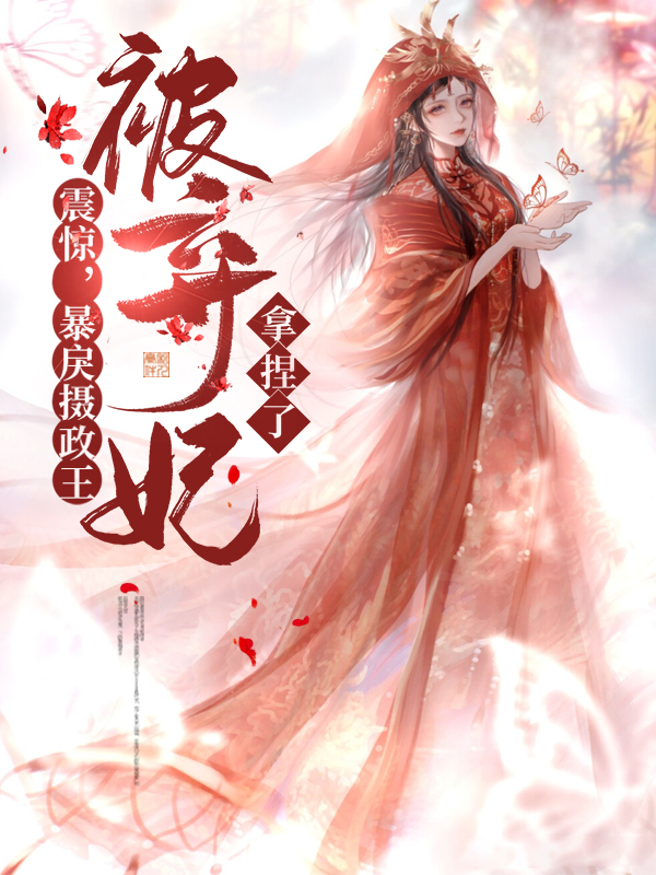震惊暴戾摄政王被弃妃拿捏了
