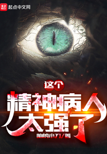 这个精神病人太强了笔趣趣