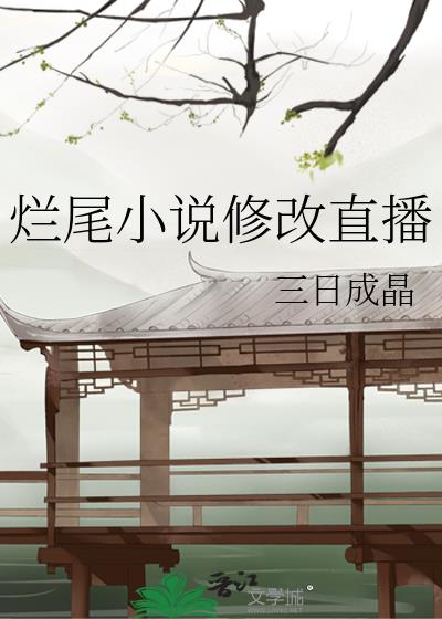 三日成晶烂尾小说修改直播