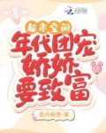 超市空间:年代团宠娇娇要致富免费