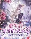 重生后哥哥们求原谅，她关门放狼