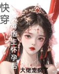 快穿娇媚宿主怀孕后大佬宠疯了免费阅读全文小说