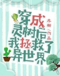 穿成灵树后我拯救了异世界男主是什么小说